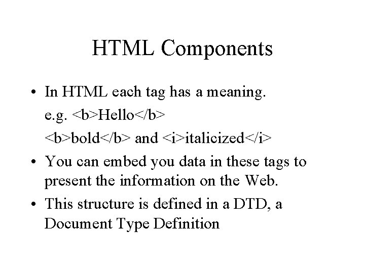 HTML Components • In HTML each tag has a meaning. e. g. <b>Hello</b> <b>bold</b>