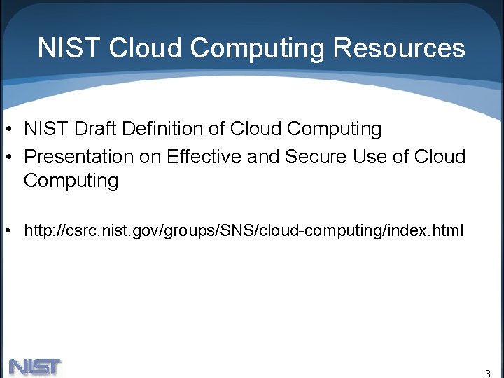NIST Cloud Computing Resources • NIST Draft Definition of Cloud Computing • Presentation on