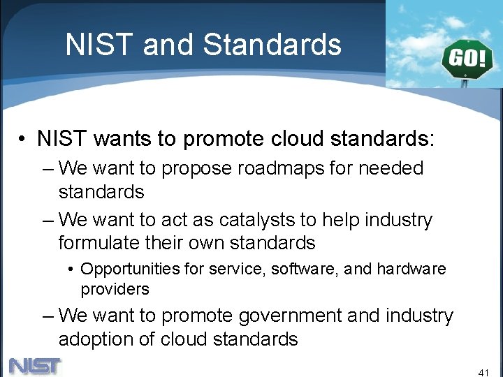 NIST and Standards • NIST wants to promote cloud standards: – We want to