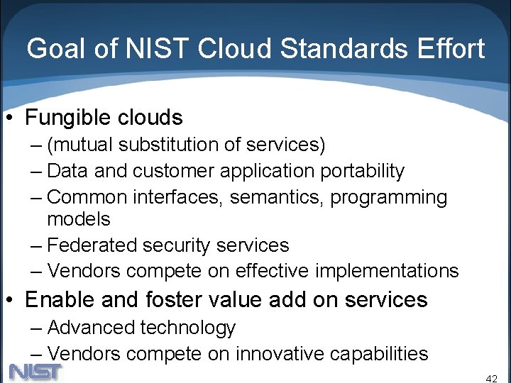 Goal of NIST Cloud Standards Effort • Fungible clouds – (mutual substitution of services)