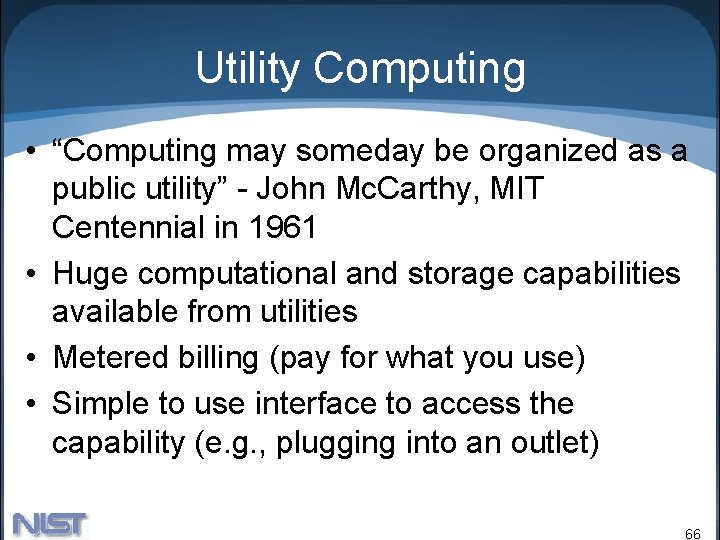 Utility Computing • “Computing may someday be organized as a public utility” - John