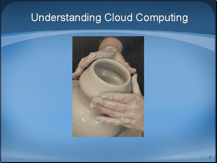 Understanding Cloud Computing 7 