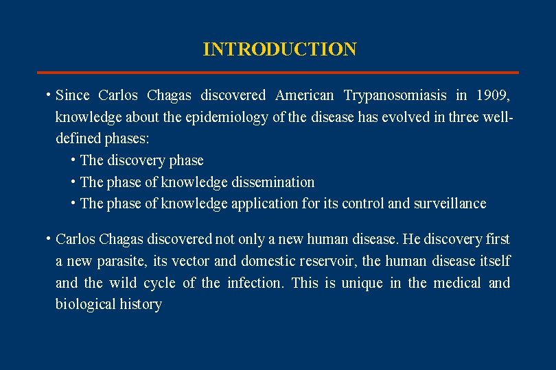 INTRODUCTION • Since Carlos Chagas discovered American Trypanosomiasis in 1909, knowledge about the epidemiology