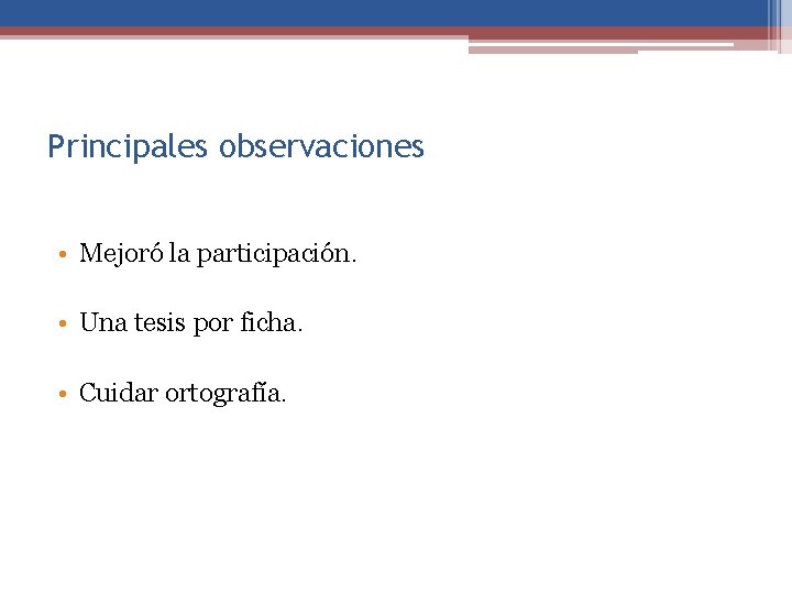 Principales observaciones • Mejoró la participación. • Una tesis por ficha. • Cuidar ortografía.