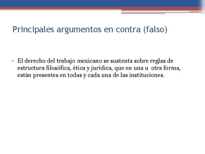 Principales argumentos en contra (falso) • El derecho del trabajo mexicano se sustenta sobre