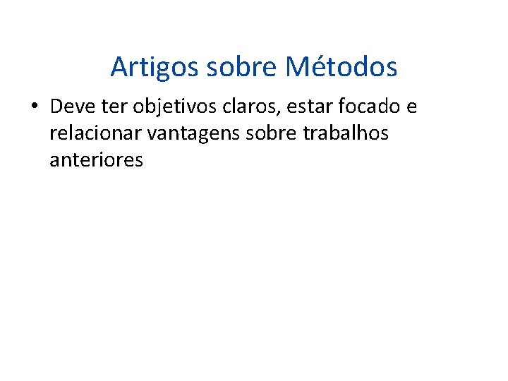 Artigos sobre Métodos • Deve ter objetivos claros, estar focado e relacionar vantagens sobre