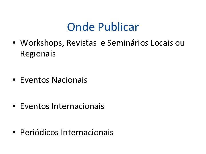Onde Publicar • Workshops, Revistas e Seminários Locais ou Regionais • Eventos Nacionais • Onde Publicar • Workshops, Revistas e Seminários Locais ou Regionais • Eventos Nacionais •