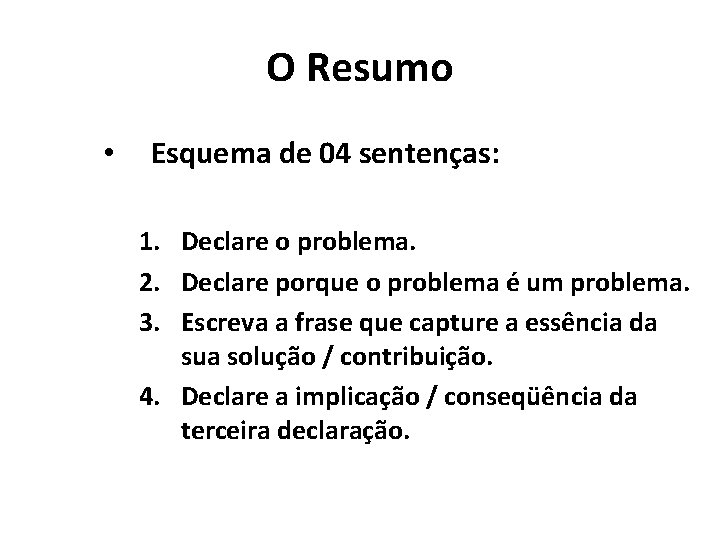 O Resumo • Esquema de 04 sentenças: 1. Declare o problema. 2. Declare porque