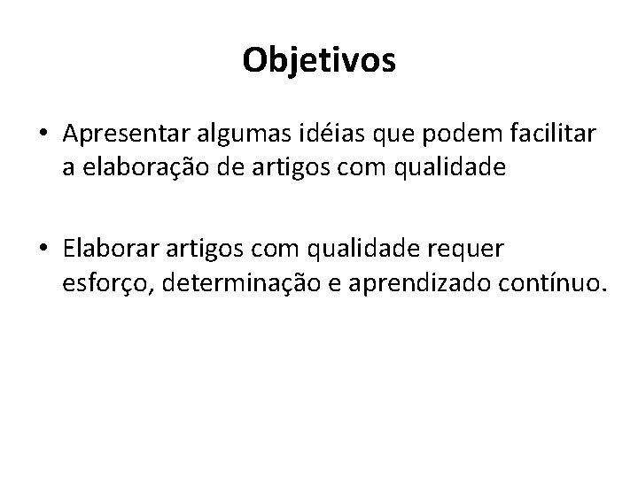 Objetivos • Apresentar algumas idéias que podem facilitar a elaboração de artigos com qualidade Objetivos • Apresentar algumas idéias que podem facilitar a elaboração de artigos com qualidade