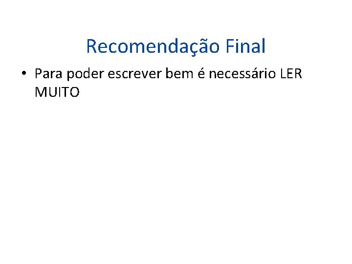 Recomendação Final • Para poder escrever bem é necessário LER MUITO 