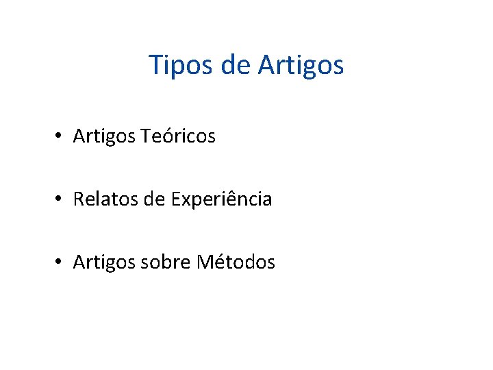 Tipos de Artigos • Artigos Teóricos • Relatos de Experiência • Artigos sobre Métodos