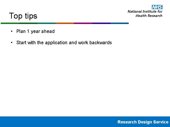 Top tips • Plan 1 year ahead • Start with the application and work