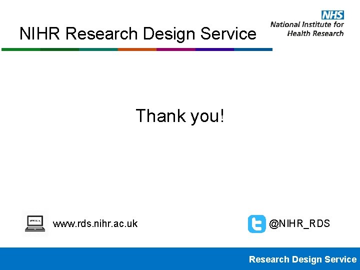 NIHR Research Design Service Thank you! www. rds. nihr. ac. uk @NIHR_RDS Research Design