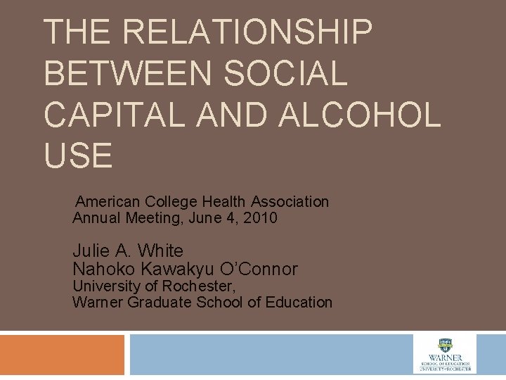 THE RELATIONSHIP BETWEEN SOCIAL CAPITAL AND ALCOHOL USE American College Health Association Annual Meeting,