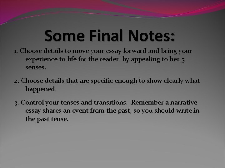 Some Final Notes: 1. Choose details to move your essay forward and bring your Some Final Notes: 1. Choose details to move your essay forward and bring your