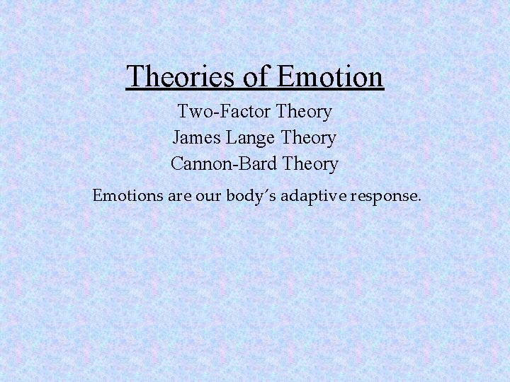Theories of Emotion Two-Factor Theory James Lange Theory Cannon-Bard Theory Emotions are our body’s
