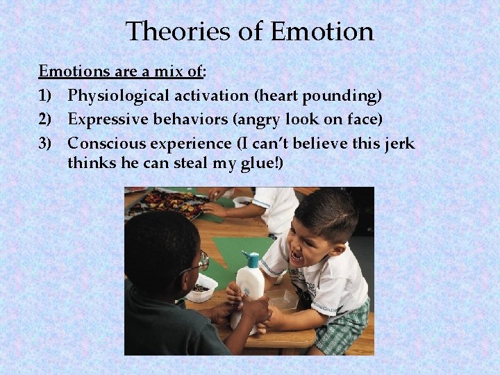 Theories of Emotions are a mix of: 1) Physiological activation (heart pounding) 2) Expressive