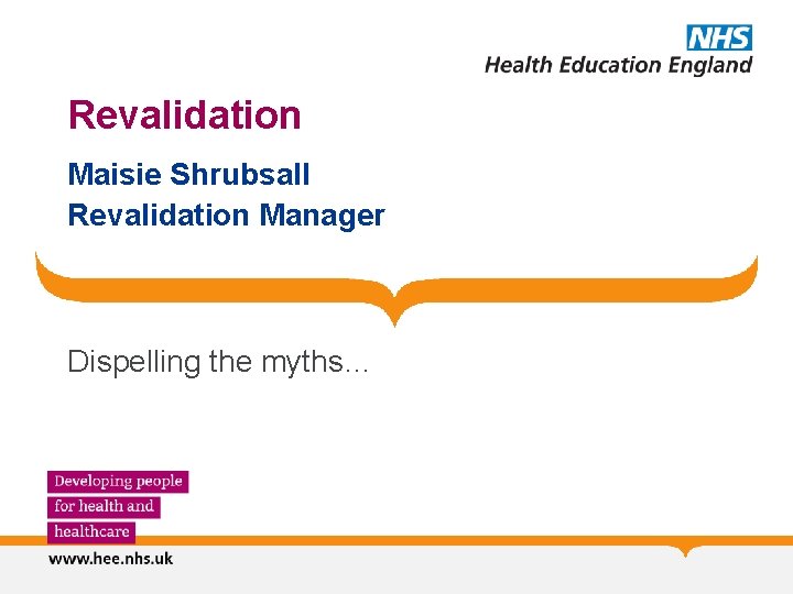 Revalidation Maisie Shrubsall Revalidation Manager Dispelling the myths… 