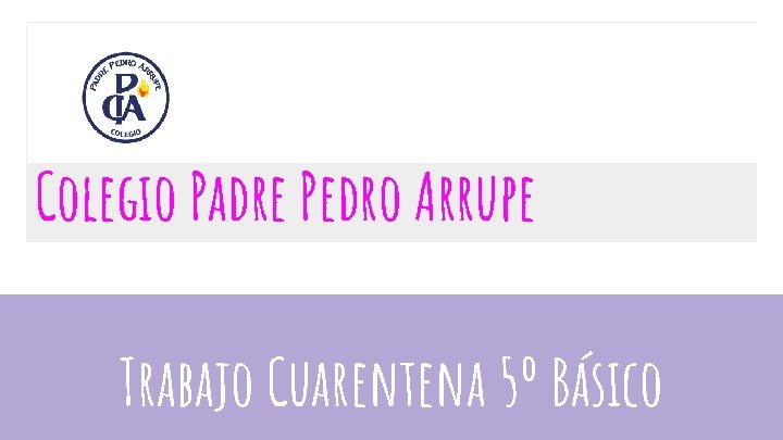 Colegio Padre Pedro Arrupe Trabajo Cuarentena 5º Básico 