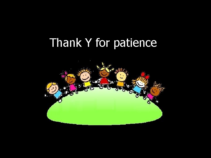 Thank Y for patience 