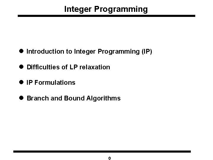 Integer Programming l Introduction to Integer Programming (IP) l Difficulties of LP relaxation l