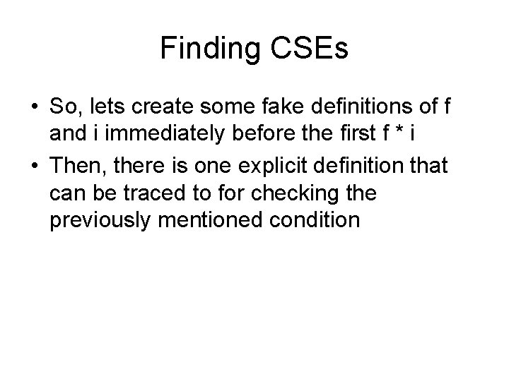 Finding CSEs • So, lets create some fake definitions of f and i immediately Finding CSEs • So, lets create some fake definitions of f and i immediately