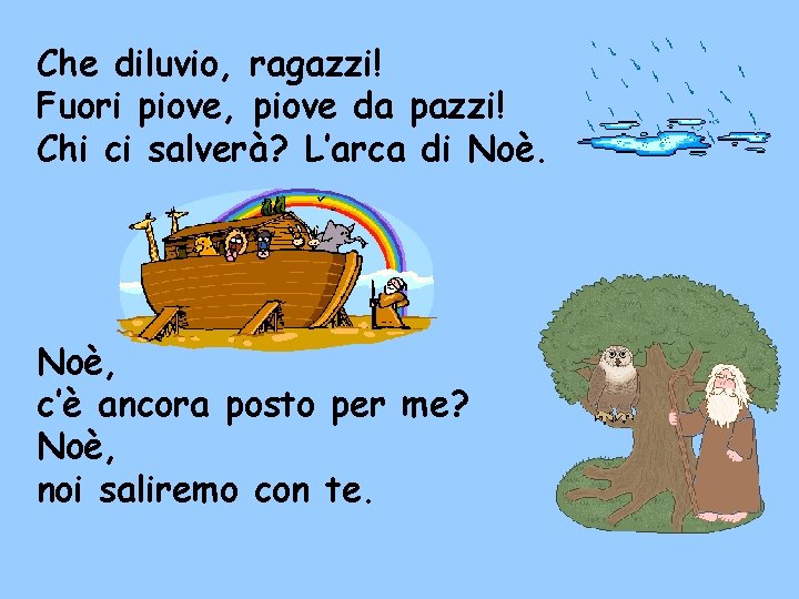 Che diluvio, ragazzi! Fuori piove, piove da pazzi! Chi ci salverà? L’arca di Noè,