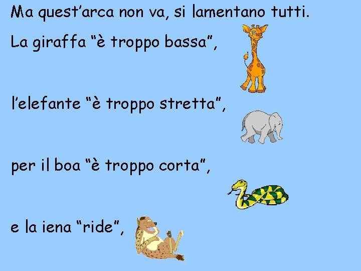 Ma quest’arca non va, si lamentano tutti. La giraffa “è troppo bassa”, l’elefante “è