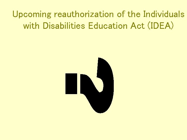 Upcoming reauthorization of the Individuals with Disabilities Education Act (IDEA) 