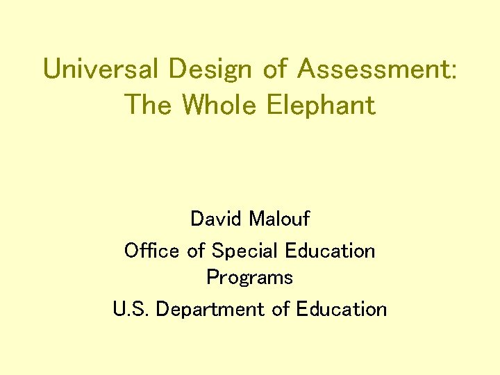 Universal Design of Assessment: The Whole Elephant David Malouf Office of Special Education Programs