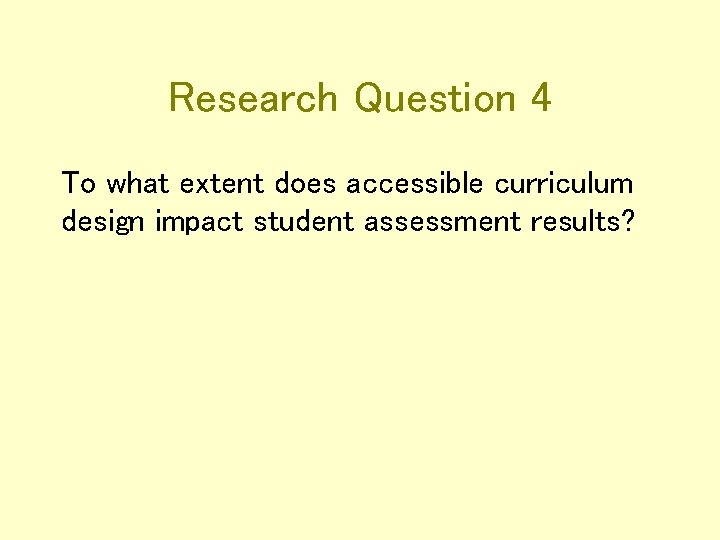 Research Question 4 To what extent does accessible curriculum design impact student assessment results?