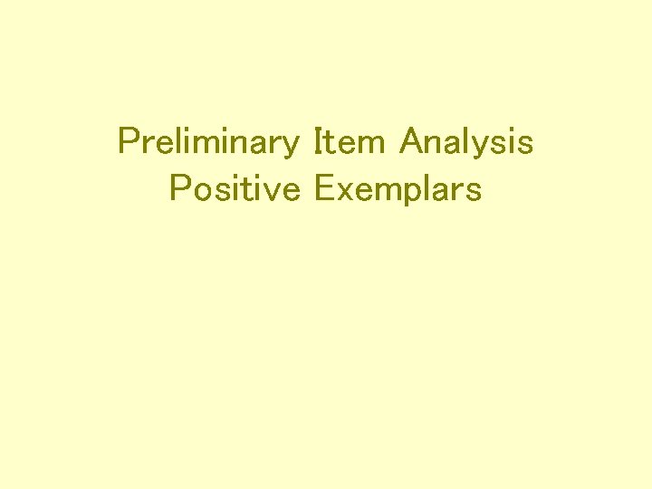 Preliminary Item Analysis Positive Exemplars 