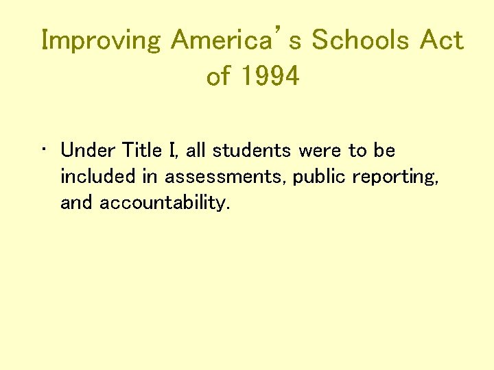 Improving America’s Schools Act of 1994 • Under Title I, all students were to