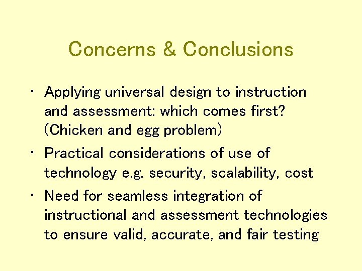 Concerns & Conclusions • Applying universal design to instruction and assessment: which comes first?