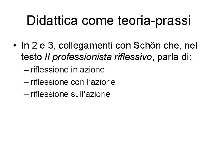 Didattica come teoria-prassi • In 2 e 3, collegamenti con Schön che, nel testo