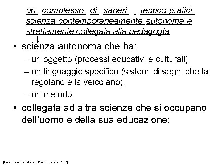 un complesso di saperi teorico-pratici, scienza contemporaneamente autonoma e strettamente collegata alla pedagogia •