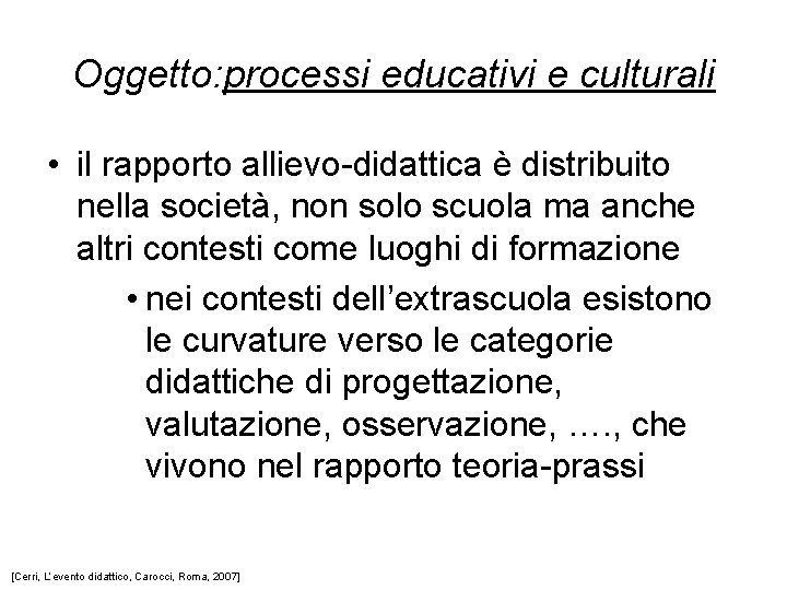 Oggetto: processi educativi e culturali • il rapporto allievo-didattica è distribuito nella società, non