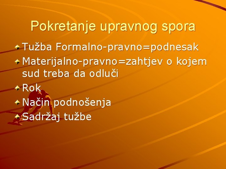 Pokretanje upravnog spora Tužba Formalno-pravno=podnesak Materijalno-pravno=zahtjev o kojem sud treba da odluči Rok Način