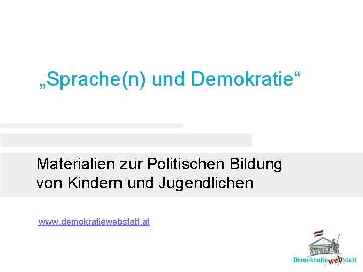 „Sprache(n) und Demokratie“ Materialien zur Politischen Bildung von Kindern und Jugendlichen www. demokratiewebstatt. at