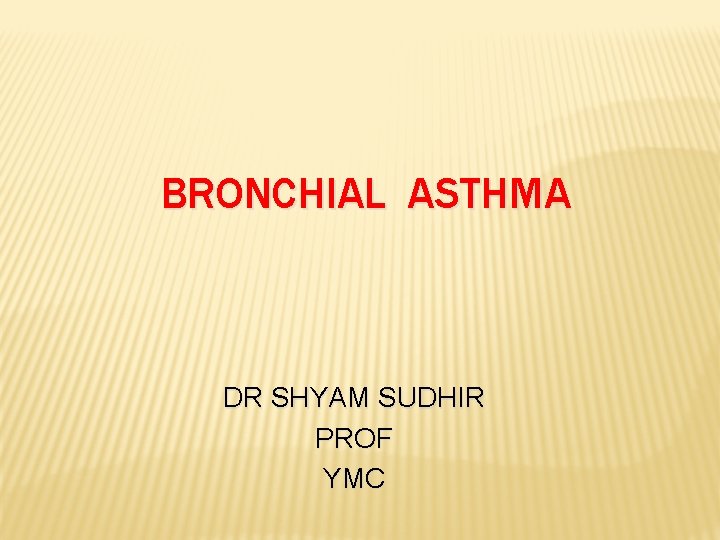 BRONCHIAL ASTHMA DR SHYAM SUDHIR PROF YMC 
