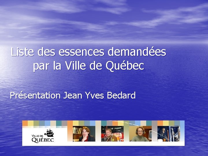 Liste des essences demandées par la Ville de Québec Présentation Jean Yves Bedard 