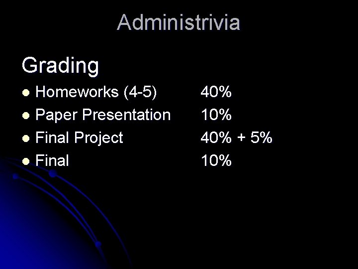 Administrivia Grading Homeworks (4 -5) l Paper Presentation l Final Project l Final l