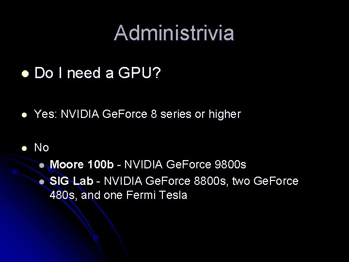 Administrivia l Do I need a GPU? l Yes: NVIDIA Ge. Force 8 series