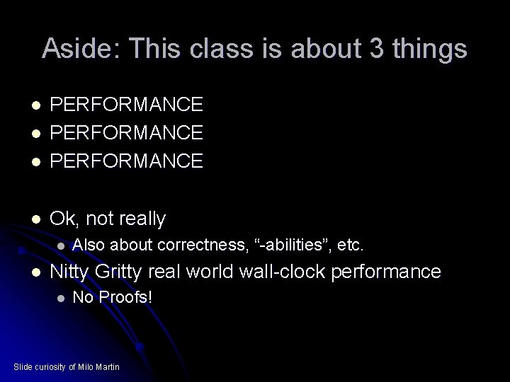 Aside: This class is about 3 things l PERFORMANCE l Ok, not really l