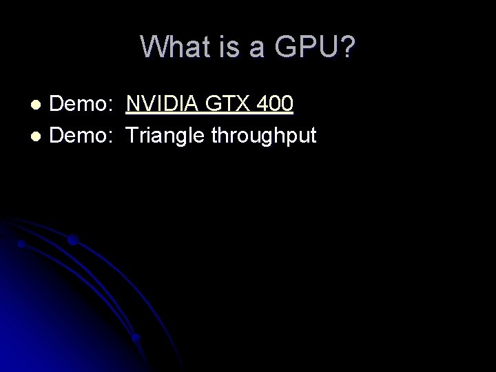 What is a GPU? Demo: NVIDIA GTX 400 l Demo: Triangle throughput l 