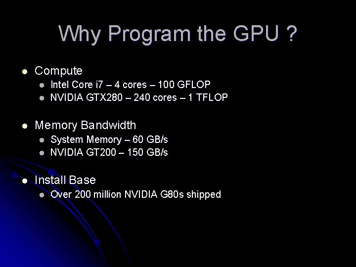 Why Program the GPU ? l Compute l l l Memory Bandwidth l l