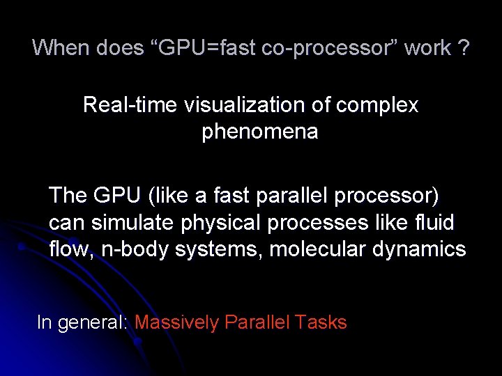 When does “GPU=fast co-processor” work ? Real-time visualization of complex phenomena The GPU (like