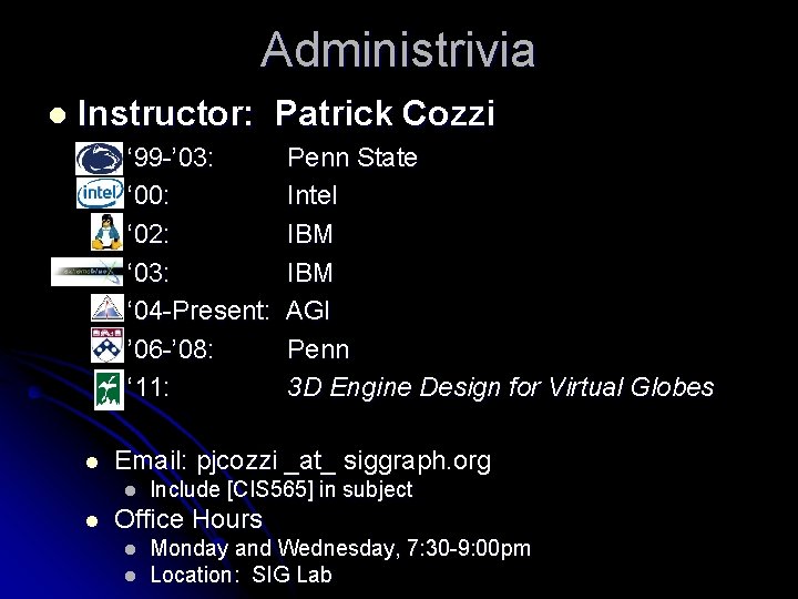 Administrivia l Instructor: Patrick Cozzi ‘ 99 -’ 03: ‘ 00: ‘ 02: ‘