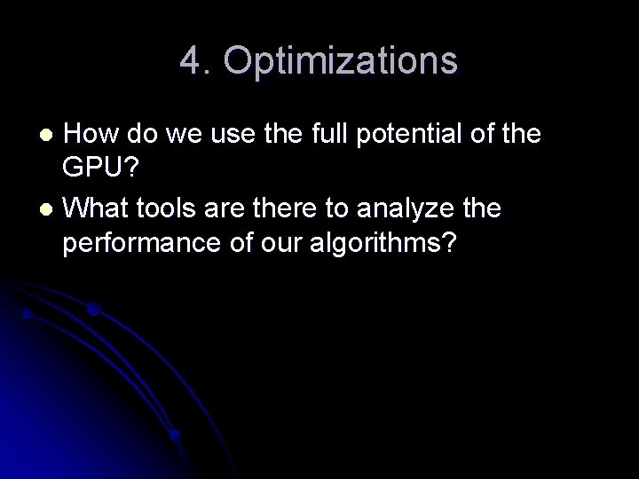 4. Optimizations How do we use the full potential of the GPU? l What