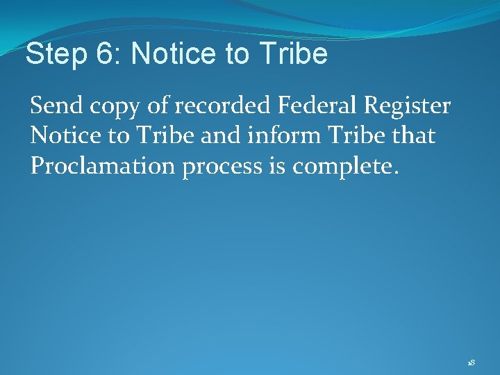 Step 6: Notice to Tribe Send copy of recorded Federal Register Notice to Tribe